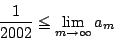 \begin{displaymath}\dfrac{1}{2002}\le \lim_{m \to \infty} a_m
\end{displaymath}