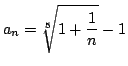 $a_n=\sqrt[5]{1+\dfrac{1}{n}}-1$