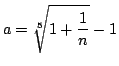 $a=\sqrt[5]{1+\dfrac{1}{n}}-1$