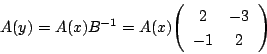 \begin{displaymath}A(y)=A(x)B^{-1}=A(x)\matrix{2}{-3}{-1}{2}
\end{displaymath}