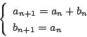 \begin{displaymath}\left\{
\begin{array}{l}
a_{n+1}=a_n+b_n\\
b_{n+1}=a_n
\end{array}
\right.
\end{displaymath}