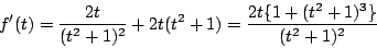 \begin{displaymath}f'(t)=\dfrac{2t}{(t^2+1)^2}+2t(t^2+1)=\dfrac{2t\{1+(t^2+1)^3\}}{(t^2+1)^2}
\end{displaymath}