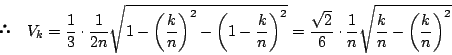 \begin{displaymath} \quad V_k=\dfrac{1}{3}\cdot\dfrac{1}{2n}
\sqrt{1-\left(\d...
...\dfrac{1}{n}
\sqrt{\dfrac{k}{n}-\left(\dfrac{k}{n}\right)^2}
\end{displaymath}