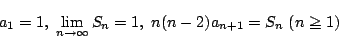\begin{displaymath}a_1=1,\ \lim_{n \to \infty}S_n=1,\ n(n-2)a_{n+1}=S_n\ (n \ge 1)
\end{displaymath}
