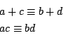 \begin{displaymath}\begin{array}{l}
a+c\equiv b+d\\
ac\equiv bd
\end{array}
\end{displaymath}