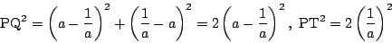 \begin{displaymath}\mathrm{PQ}^2= \left(a-\dfrac{1}{a} \right)^2+\left(\dfrac{1}...
... \right)^2,\
\mathrm{PT}^2=2 \left(\dfrac{1}{a} \right)^2
\end{displaymath}