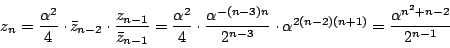 \begin{displaymath}z_n
=\dfrac{\alpha^2}{4}\cdot\bar{z}_{n-2}\cdot\dfrac{{z_{n...
...dot\alpha^{2(n-2)(n+1)}
=\dfrac{\alpha^{n^2+n-2}}{2^{n-1}}
\end{displaymath}