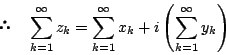 \begin{displaymath} \quad \sum_{k=1}^{\infty}z_k
=\sum_{k=1}^{\infty}x_k+i \left(\sum_{k=1}^{\infty}y_k \right)
\end{displaymath}