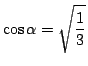 $\cos\alpha=\sqrt{\dfrac{1}{3}}$