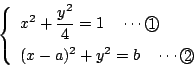 \begin{displaymath}\left\{
\begin{array}{l}
x^2+\dfrac{y^2}{4}=1 \quad \cdots\...
...{1}\\
(x-a)^2+y^2=b \quad \cdots\maru{2}
\end{array}\right.
\end{displaymath}