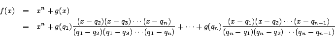 \begin{eqnarray*}f(x)&=&x^n+g(x)\\
&=&x^n+g(q_1) \dfrac{(x-q_2)(x-q_3) \cdots
...
...\cdots
(x-q_{n-1})}{(q_n-q_1)(q_n-q_2) \cdots
(q_n-q_{n-1})}
\end{eqnarray*}