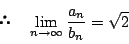 \begin{displaymath} \quad \lim_{n \to \infty}\dfrac{a_n}{b_n}=\sqrt{2}
\end{displaymath}