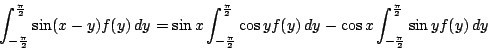 \begin{displaymath}\int_{-\frac{\pi}{2}}^{\frac{\pi}{2}}\sin(x-y)f(y)\,dy
=\sin ...
...dy
-\cos x \int_{-\frac{\pi}{2}}^{\frac{\pi}{2}}\sin yf(y)\,dy
\end{displaymath}