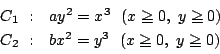 \begin{displaymath}\begin{array}{ll}
C_1\ :&ay^2=x^3\ \ (x \ge 0,\ y \ge 0)\\
C_2\ :&bx^2=y^3\ \ (x \ge 0,\ y \ge 0)\\
\end{array}
\end{displaymath}