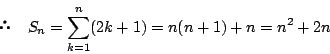 \begin{displaymath} \quad S_n=\sum_{k=1}^n(2k+1)=n(n+1)+n=n^2+2n
\end{displaymath}