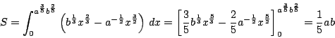\begin{displaymath}S=\int_0^{a^{\frac{3}{5}}b^{\frac{2}{5}}}
\left(b^{\frac{1}...
...\right]
_0^{a^{\frac{3}{5}}b^{\frac{2}{5}}}=\dfrac{1}{5}ab
\end{displaymath}