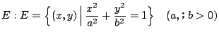 $E : E=\Bigl\{(x,y)\,\Big\vert \,
\dfrac{x^2}{a^2}+\dfrac{y^2}{b^2}=1 \Bigr\} \quad (a,Gb>0)$