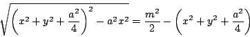 \begin{displaymath}
\sqrt{\left(x^2+y^2+\dfrac{a^2}{4} \right)^2-a^2x^2}
=\dfrac{m^2}{2}-\left(x^2+y^2+\dfrac{a^2}{4} \right)
\end{displaymath}