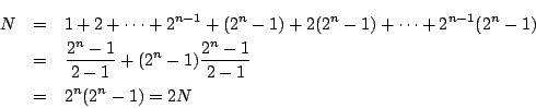 \begin{eqnarray*}
N&=&1+2+\cdots+ 2^{n-1}+(2^n-1)+2(2^n-1)+\cdots+2^{n-1}(2^n-1...
...frac{2^n-1}{2-1}+(2^n-1)\dfrac{2^n-1}{2-1}\\
&=&2^n(2^n-1)=2N
\end{eqnarray*}