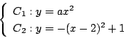 \begin{displaymath}
\left\{
\begin{array}{l}
C_1:y=ax^2\\
C_2:y=-(x-2)^2+1
\end{array}\right.
\end{displaymath}