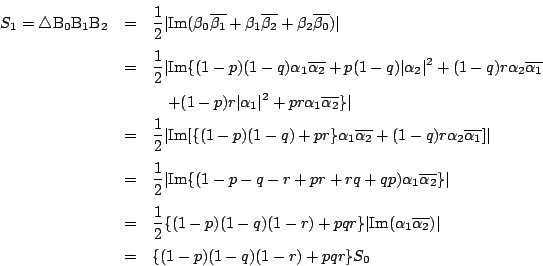 \begin{eqnarray*}
S_1=\bigtriangleup \mathrm{B_0B_1B_2}&=&\dfrac{1}{2}
\vert\m...
...ha_1\overline{\alpha_2})\vert\\
&=&\{(1-p)(1-q)(1-r)+pqr\}S_0
\end{eqnarray*}