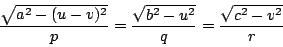 \begin{displaymath}
\dfrac{\sqrt{a^2-(u-v)^2}}{p}=
\dfrac{\sqrt{b^2-u^2}}{q}=
\dfrac{\sqrt{c^2-v^2}}{r}
\end{displaymath}