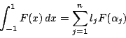 \begin{displaymath}
\int_{-1}^1F(x)\,dx=\sum_{j=1}^n l_jF(\alpha_j)
\end{displaymath}