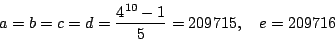 \begin{displaymath}
a=b=c=d=\dfrac{4^{10}-1}{5}=209715,\quad e=209716
\end{displaymath}