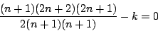\begin{displaymath}
\dfrac{(n+1)(2n+2)(2n+1)}{2(n+1)(n+1)}-k=0
\end{displaymath}