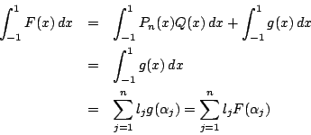 \begin{eqnarray*}
\int_{-1}^1F(x)\,dx&=&\int_{-1}^1P_n(x)Q(x)\,dx+\int_{-1}^1g(...
...dx\\
&=&\sum_{j=1}^nl_jg(\alpha_j)=\sum_{j=1}^nl_jF(\alpha_j)
\end{eqnarray*}