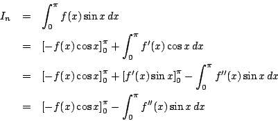 \begin{eqnarray*}
I_n&=&\int_0^{\pi}f(x)\sin x\,dx \\
&=&\left[-f(x)\cos x\ri...
...=&\left[-f(x)\cos x\right]_0^{\pi}-\int_0^{\pi}f''(x)\sin x\,dx
\end{eqnarray*}