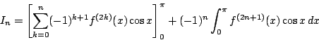\begin{displaymath}
I_n=\left[\sum_{k=0}^n(-1)^{k+1}f^{(2k)}(x)\cos x\right]_0^{\pi}
+(-1)^n\int_0^{\pi}f^{(2n+1)}(x)\cos x\,dx
\end{displaymath}