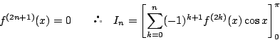 \begin{displaymath}
f^{(2n+1)}(x)=0\qquad\quad I_n
=\left[\sum_{k=0}^n(-1)^{k+1}f^{(2k)}(x)\cos x\right]_0^{\pi}
\end{displaymath}