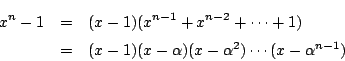 \begin{eqnarray*}
x^n-1&=&(x-1)(x^{n-1}+x^{n-2}+\cdots+1) \\
&=&(x-1)(x-\alpha)(x-\alpha^2)\cdots(x-\alpha^{n-1})
\end{eqnarray*}
