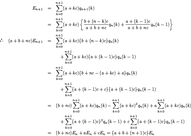 \begin{eqnarray*}
E_{n+1}&=&\sum_{k=0}^{n+1}(a+kc)q_{n+1}(k)\\
&=&\sum_{k=0}^...
...a+(k-1)c\}q_n(k-1)\\
&=&(b+nc)E_n+aE_n+cE_n=\{a+b+(n+1)c\}E_n
\end{eqnarray*}