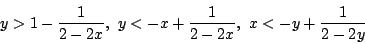 \begin{displaymath}
y>1-\dfrac{1}{2-2x},\ y<-x+\dfrac{1}{2-2x},\ x<-y+\dfrac{1}{2-2y}
\end{displaymath}