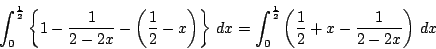 \begin{displaymath}
\int_0^{ \frac{1}{2}}\left\{1- \dfrac{1}{2-2x}- \left(\dfrac...
...{ \frac{1}{2}}\left(\dfrac{1}{2}+x- \dfrac{1}{2-2x}\right)\,dx
\end{displaymath}