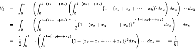 \begin{eqnarray*}
V_k
&=&
\int_0^1\cdots \left(\int_0^{1-(x_4+\cdots+x_k)} \left...
...+x_3+\cdots+x_k)\}^2
dx_3\right)\cdots dx_k=\cdots=\dfrac{1}{k!}
\end{eqnarray*}