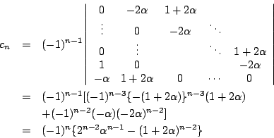 \begin{eqnarray*}c_n&=&(-1)^{n-1}
\left\vert
\begin{array}{ccccc}
0&-2\alpha&1+2...
...a)^{n-2}]\\
&=&(-1)^n\{2^{n-2}\alpha^{n-1}
-(1+2\alpha)^{n-2}\}
\end{eqnarray*}