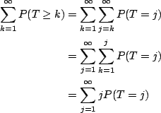 \begin{align*}\sum_{k=1}^{\infty} P(T\ge k)
&= \sum_{k=1}^\infty \sum_{j=k}^\in...
...{j=1}^\infty \sum_{k=1}^j P(T=j) \\
&= \sum_{j=1}^\infty j P(T=j)
\end{align*}