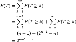 \begin{align*}E(T)
&=\sum _{k=1}^\infty P(T\ge k)\\
&=\sum _{k=1}^{n-1} P(T\ge k)+\sum _{k=n}^\infty P(T\ge k)\\
&=(n-1)+(2^{n-1}-n) \\
&=2^{n-1}-1
\end{align*}