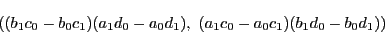 \begin{displaymath}
\left((b_1c_0-b_0c_1)(a_1d_0-a_0d_1),\ (a_1c_0-a_0c_1)(b_1d_0-b_0d_1)\right)
\end{displaymath}