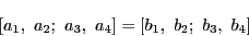 \begin{displaymath}[a_1,\ a_2;\ a_3,\ a_4]=
[b_1,\ b_2;\ b_3,\ b_4]
\end{displaymath}