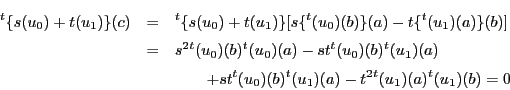 \begin{eqnarray*}
{}^t\{s(u_0)+t(u_1)\}(c)&=&
{}^t\{s(u_0)+t(u_1)\}[s\{{}^t(u_...
...\quad +st{}^t(u_0)(b){}^t(u_1)(a)-t^2{}^t(u_1)(a){}^t(u_1)(b)=0
\end{eqnarray*}