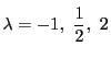 $\lambda=-1,\ \dfrac{1}{2},\ 2$