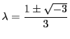 $\lambda=\dfrac{1\pm \sqrt{-3}}{3}$