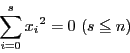 \begin{displaymath}
\sum_{i=0}^s{x_i}^2=0\ (s\le n)
\end{displaymath}