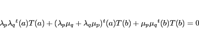 \begin{displaymath}
\lambda_p\lambda_q{}^t(a)T(a)
+(\lambda_p\mu_q+\lambda_q\mu_p){}^t(a)T(b)
+\mu_p\mu_q{}^t(b)T(b)=0
\end{displaymath}