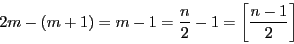 \begin{displaymath}
2m-(m+1)=m-1=\dfrac{n}{2}-1=\left[\dfrac{n-1}{2} \right]
\end{displaymath}