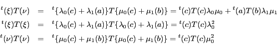 \begin{eqnarray*}
{}^t(\xi)T(\nu)&=&{}^t\{\lambda_0 (c)+\lambda_1(a)\}T\{\mu_0 ...
...mu_0 (c)+\mu_1(b)\}T\{\mu_0 (c)+\mu_1(b)\}
={}^t(c)T(c)\mu_0^2
\end{eqnarray*}